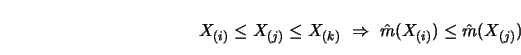 \begin{displaymath}X_{(i)}\le X_{(j)} \le X_{(k)}\ \Rightarrow \ \hat m(X_{(i)}) \le
\hat m(X_{(j)})\end{displaymath}