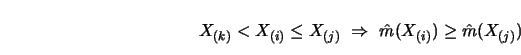 \begin{displaymath}X_{(k)} < X_{(i)} \le X_{(j)}\ \Rightarrow \
\hat m(X_{(i)}) \ge \hat m(X_{(j)})\end{displaymath}