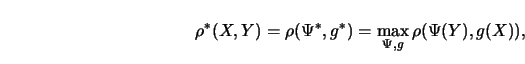 \begin{displaymath}\rho^*(X, Y) = \rho(\Psi^*, g^*) = \max_{\Psi,g} \rho(\Psi(Y), g(X)),\end{displaymath}