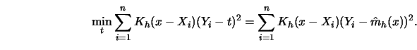 \begin{displaymath}
\min_{t} \sum^n_{i=1} K_h(x-X_i) (Y_i-t)^2 =
\sum^n_{i=1}K_h(x-X_i)(Y_i- \hat m_h(x))^2.
\end{displaymath}