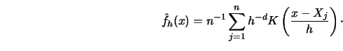 \begin{displaymath}\hat f_h(x)=n^{-1}\sum_{j=1}^n h^{-d} K\left(
{x -X_j \over h}\right)\cdotp\end{displaymath}