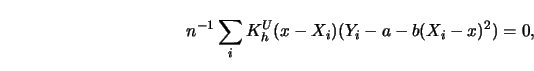 \begin{displaymath}
n^{-1} \sum_i K_h^U (x-X_i) (Y_i-a-b(X_i-x)^2)=0,
\end{displaymath}