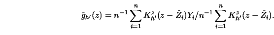 \begin{displaymath}
\hat g_{h'}(z) = n^{-1}\sum_{i=1}^n
K_{h'}^z(z-\hat Z_i)Y_i / n^{-1}\sum_{i=1}^n K_{h'}^z(z-\hat Z_i).
\end{displaymath}