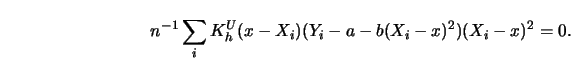 \begin{displaymath}
n^{-1} \sum_i K_h^U (x-X_i) (Y_i-a-b(X_i-x)^2) (X_i-x)^2=0.
\end{displaymath}