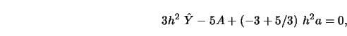 \begin{displaymath}3h^2\ \hat Y -5A+(-3+5/3)\ h^2a=0, \end{displaymath}
