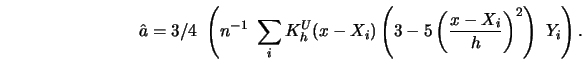 \begin{displaymath}
\hat a=3/4\ \left( n^{-1}\ \sum_i K_h^U (x-X_i)\left(3-5\left({x-X_i\over
h}\right)^2\right) \ Y_i \right).
\end{displaymath}