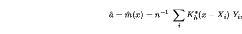 \begin{displaymath}\hat a= \hat m(x) = n^{-1}\ \sum_i K_h^* (x-X_i)\ Y_i, \end{displaymath}