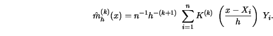 \begin{displaymath}
\hat m_h^{(k)}(x)=n^{-1}h^{-(k+1)}\ \sum_{i=1}^n K^{(k)}\
\left({x-X_i \over h}\right)\ Y_i.
\end{displaymath}
