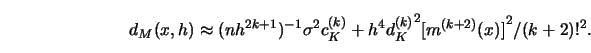 \begin{displaymath}d_M(x, h) \approx (nh^{2k+1})^{-1} \sigma^2 c^{(k)}_K
+ h^4 {d^{(k)}_K}^2 {[m^{(k+2)}(x)]}^2/(k+2)!^2. \end{displaymath}