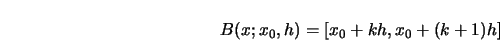 \begin{displaymath}B(x;x_0,h) = [x_0+kh,x_0+(k+1)h]\end{displaymath}