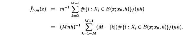 \begin{eqnarray*}
\hat f_{h,m}(x) & = & m^{-1} \sum_{k=0}^{M-1}
\char93 \{ i: X...
...\vert k \right\vert ) \char93 \{i: X_i \in B(x;x_0,h) \}/(nh).
\end{eqnarray*}