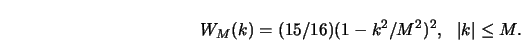\begin{displaymath}W_M(k)=(15/16)(1-k^2/M^2)^2, \ \ \left\vert k \right\vert \le M. \end{displaymath}