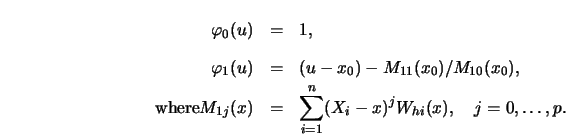 \begin{eqnarray*}
\varphi_0(u)&=&1,\\
\varphi_1(u)&=&(u-x_0)-M_{11}(x_0)/M_{10}...
...{1j}(x)&=& \sum^n_{i=1}(X_i-x)^j W_{hi}(x),\quad j=0,\ldots,p.
\end{eqnarray*}