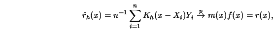 \begin{displaymath}
\hat r_h(x) = n^{-1} \sum^n_{i=1} K_h(x-X_i)
Y_i\ {\buildrel p \over \to} \ m(x) f(x)=r(x),
\end{displaymath}
