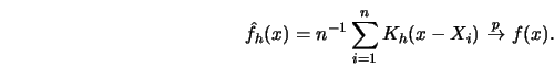 \begin{displaymath}
\hat f_h(x) = n^{-1} \sum^n_{i=1} K_h(x-X_i)
\ {\buildrel p \over \to} \ f(x).
\end{displaymath}