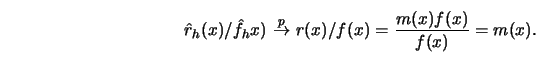 \begin{displaymath}\hat r_h(x)/\hat f_hx)
\ {\buildrel p \over \to} \ r(x)/f(x) = {m(x)f(x)\over f(x)} = m(x). \end{displaymath}
