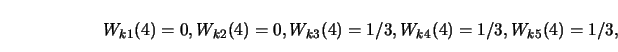 \begin{displaymath}W_{k1}(4)=0, W_{k2}(4)=0, W_{k3}(4)=1/3, W_{k4}(4)= 1/3, W_{k5}(4)=1/3,\end{displaymath}