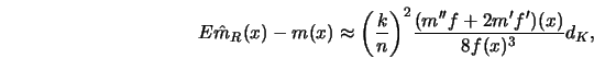 \begin{displaymath}
E\hat m_R(x) - m(x) \approx {\left( k\over n\right) ^2}
{ (m''f + 2 m'f')(x)\over 8 f(x)^3}d_K,
\end{displaymath}