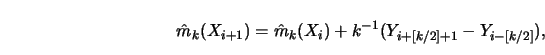 \begin{displaymath}\hat m_k(X_{i+1})= \hat m_k(X_i)+ k^{-1}(Y_{i+[k/2] +1} - Y_{i- [k/2]}),\end{displaymath}