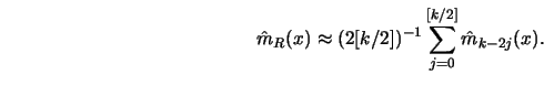 \begin{displaymath}\hat m_R(x) \approx (2 [k/2])^{-1} \sum^{[k/2]}_{j=0} \hat
m_{k-2j}(x).\end{displaymath}