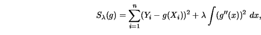 \begin{displaymath}
S_{\lambda }(g)=\sum_{i=1}^n(Y_i-g(X_i))^2+\lambda \int (g''(x))^2\ dx,
\end{displaymath}