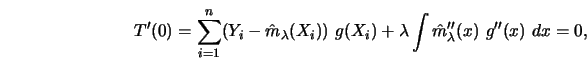\begin{displaymath}T'(0)=\sum_{i=1}^n (Y_i-\hat m_{\lambda } (X_i))\ g(X_i) +
\l...
...m_{\lambda }^{\prime \prime } (x)\
g^{\prime \prime}(x)\ dx =0,\end{displaymath}