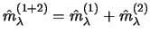$\hat m_{\lambda }^{(1+2)}=\hat m_{\lambda }^{(1)} +
\hat m_{\lambda }^{(2)} $
