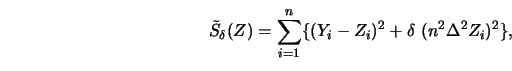 \begin{displaymath}\tilde S_{\delta }(Z)
= \sum_{i=1}^n \{ (Y_i-Z_i)^2 + \delta \ ( n^2 \Delta^2 Z_i)^2 \}, \end{displaymath}