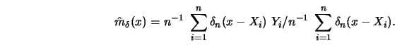 \begin{displaymath}
\hat m_{\delta }(x)=n^{-1}\ \sum_{i=1}^n
\delta_n(x-X_i)\ Y_i\displaystyle / n^{-1}\ \sum_{i=1}^n \delta_n
(x-X_i).
\end{displaymath}