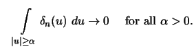 $\displaystyle \quad \int\limits_{\left\vert u\right\vert \ge \alpha} \delta_n (u)\ du
\to 0 \quad \rm {\ for\ all}\ \alpha >0.$