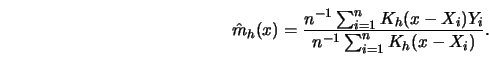 \begin{displaymath}\hat m_h(x) =
{ n^{-1} \sum^n_{i=1} K_h(x-X_i) Y_i \over n^{-1} \sum^n_{i=1} K_h(x-X_i)}.\end{displaymath}