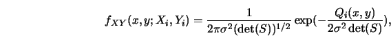 \begin{displaymath}
% latex2html id marker 7085
f_{XY}(x, y; X_i, Y_i) =
{1 \...
...
\exp(- {Q_i(x,y) \over 2 \sigma^2 \mathop{\rm {det}}(S) }), \end{displaymath}