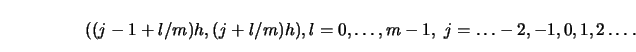 \begin{displaymath}((j-1+l/m)h, (j+l/m)h ) , l=0, \ldots , m-1, \ j = \ldots -2, -1, 0 ,1,
2 \ldots. \end{displaymath}