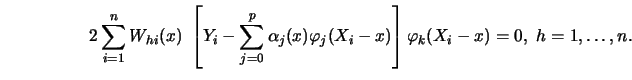 \begin{displaymath}2 \sum_{i=1}^n W_{hi}(x)\ \left[ Y_i-\sum_{j=0}^p\alpha_j (x)\varphi_j
(X_i-x)\right] \varphi_k(X_i-x)=0, \ h=1,\ldots ,n. \end{displaymath}
