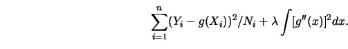 \begin{displaymath}\sum^n_{i=1} (Y_i - g(X_i))^2 / N_i+ \lambda \int [g''(x)]^2 dx.\end{displaymath}