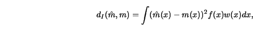 \begin{displaymath}d_I ({\hat{m}}, m)=\int ({\hat{m}}(x)-m(x))^2 f(x) w(x) d x,\end{displaymath}