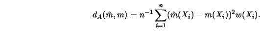 \begin{displaymath}d_A ({\hat{m}}, m)=n^{-1} \sum^n_{i=1} ({\hat{m}}(X_i)-m(X_i))^2 w(X_i).\end{displaymath}