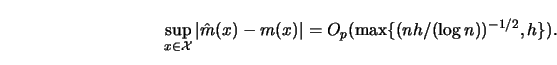 \begin{displaymath}
\sup_{x \in {\cal X}} \left\vert {\hat{m}}(x)-m(x) \right\vert =O_p (\max \{(n h/(\log n))^{-
1/2}, h \}).
\end{displaymath}
