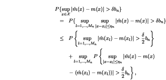 \begin{eqnarray*}
\lefteqn{P \{\sup_{x \in {\cal X}}\vert\hat{m}(x)-m(x)\vert>\d...
...\left.-\;(\hat{m}(x_l)-m(x_l))\vert>\frac{\delta}{2}b_n\right\},
\end{eqnarray*}