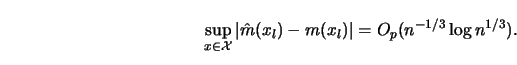 \begin{displaymath}\sup_{x \in {\cal X}} \left\vert {\hat{m}}(x_l)-m(x_l) \right\vert =O_p (n^{-1/3} \log
n^{1/3}).\end{displaymath}