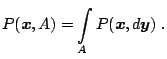 $\displaystyle P(\boldsymbol{x},A)=\int\limits_{A}P(\boldsymbol{x},d\boldsymbol{y})\;.$