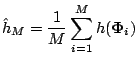 $\displaystyle \hat{h}_M =\frac 1M\sum_{i=1}^Mh(\boldsymbol{\Phi}_i)$