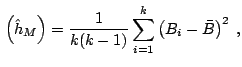 $\displaystyle \,\left(\hat{h}_{M}\right)= \frac{1}{k(k-1)}\sum_{i=1}^{k}\left(B_{i}-\bar{B}\right)^{2}\;,$