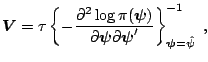 $\displaystyle \boldsymbol{V} =\tau \left\{ -\frac{\partial ^{2}\log \pi (\bolds...
...al \boldsymbol{\psi}^{\prime}}\right\} _{\boldsymbol{ \psi}=\hat{\psi}}^{-1}\;,$