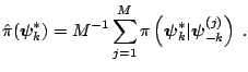 $\displaystyle \hat{\pi}(\boldsymbol{\psi}_{k}^{\ast})=M^{-1}\sum_{j=1}^{M}\pi \left(\boldsymbol{\psi} _{k}^{\ast}\vert\boldsymbol{\psi}_{-k}^{(j)}\right)\;.$