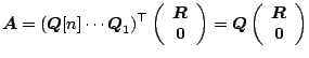 $\displaystyle \boldsymbol{A} = (\boldsymbol{Q}[n] \cdots \boldsymbol{Q}_{1})^{\...
...mbol{Q} \left(\begin{array}{c}\boldsymbol{R}\\ \boldsymbol{0}\end{array}\right)$