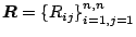 $ \boldsymbol{R} = \left\{R_{ij}\right\}_{i=1,j=1}^{n,n}$