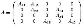 $\displaystyle \boldsymbol{A} = \left( \begin{array}{cccccc} A_{11} & A_{12} & 0...
... 0 \\ 0 & 0 & 0 & A_{34} & 0 \\ 0 & 0 & A_{43} & 0 & A_{45} \end{array} \right)$