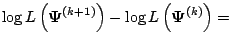 $\displaystyle \log L\left(\mathbf{\Psi}^{(k+1)}\right)-\log L\left(\mathbf{\Psi}^{(k)}\right) =\,$