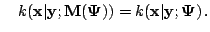 $\displaystyle \quad k(\mathbf{x}\vert\mathbf{y}; \mathbf{M}(\mathbf{\Psi})) = k(\mathbf{x}\vert\mathbf{y}; \mathbf{\Psi})\,.$